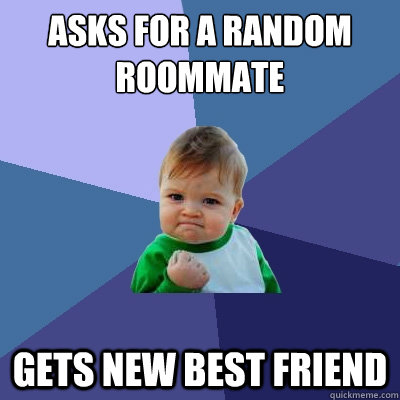 asks for a random roommate gets new best friend  Success Kid