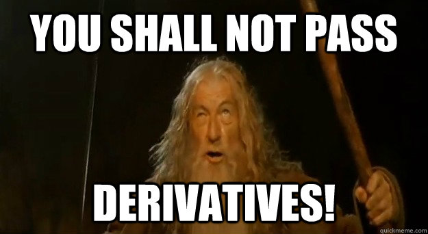 You Shall Not Pass  DERIVATIVES! - You Shall Not Pass  DERIVATIVES!  You Shall Not Pass Gandalf