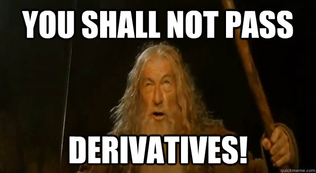 You Shall Not Pass  DERIVATIVES!  