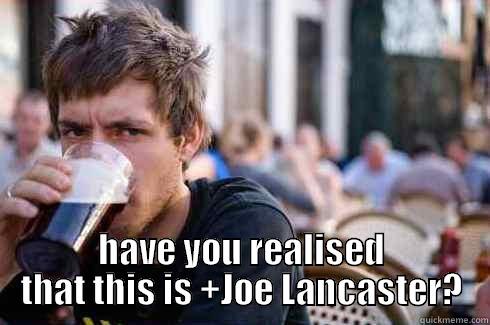  HAVE YOU REALISED THAT THIS IS +JOE LANCASTER? Lazy College Senior