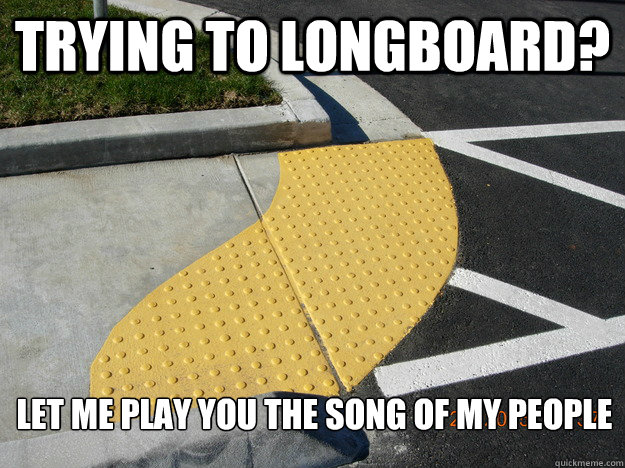 Trying to longboard? Let me play you the song of my people - Trying to longboard? Let me play you the song of my people  Misc