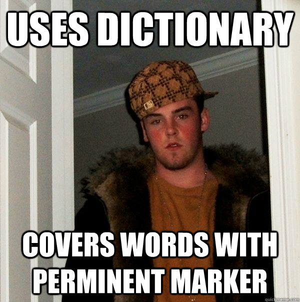 Uses Dictionary covers words with perminent marker  Scumbag Steve