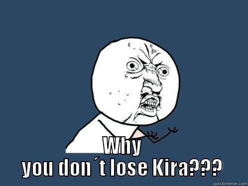  WHY YOU DON´T LOSE KIRA??? Y U No