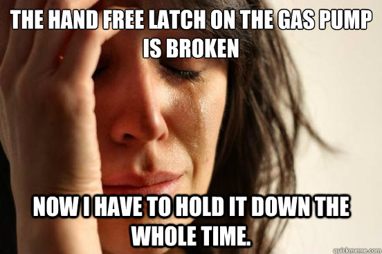 The hand free latch on the gas pump is broken Now I have to hold it down the whole time.   First World Problems