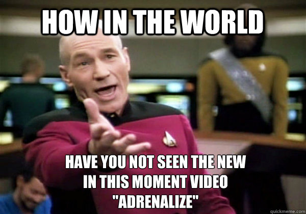 How in the World  Have you not seen the new 
in this moment video 
