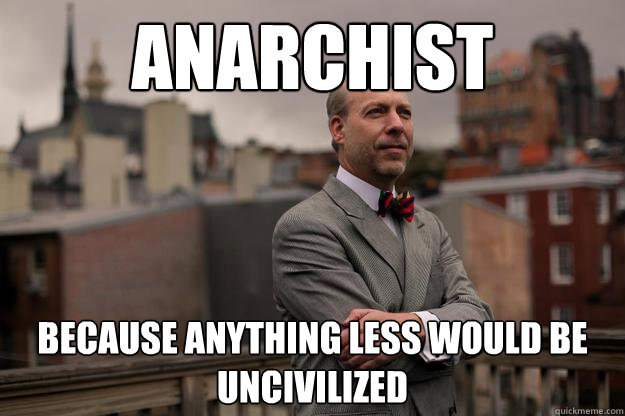 anarchist because anything less would be uncivilized - anarchist because anything less would be uncivilized  Jeffrey Tucker