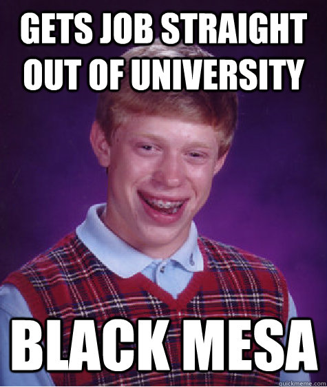 gets job straight out of university black mesa  Bad Luck Brian