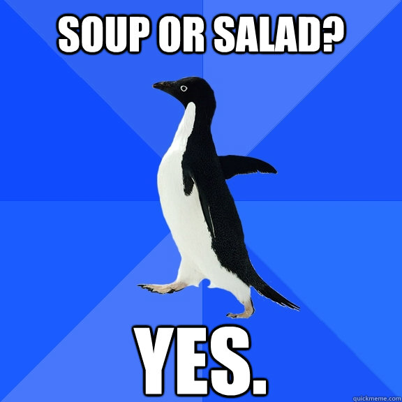 Soup or Salad? yes.  Socially Awkward Penguin