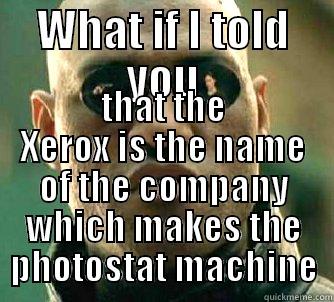 WHAT IF I TOLD YOU THAT THE XEROX IS THE NAME OF THE COMPANY WHICH MAKES THE PHOTOSTAT MACHINE Matrix Morpheus