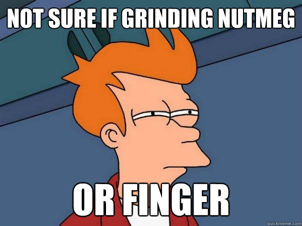 Not sure if grinding nutmeg or finger - Not sure if grinding nutmeg or finger  Futurama Fry