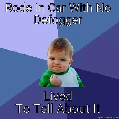 RODE IN CAR WITH NO DEFOGGER LIVED TO TELL ABOUT IT Success Kid