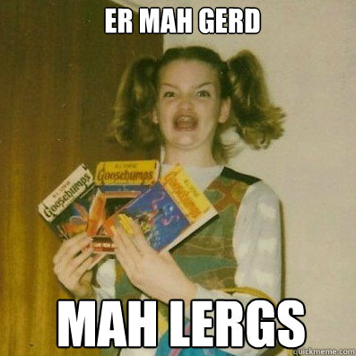 ER MAH GERD MAH LERGS - ER MAH GERD MAH LERGS  BERKS SHKAREE