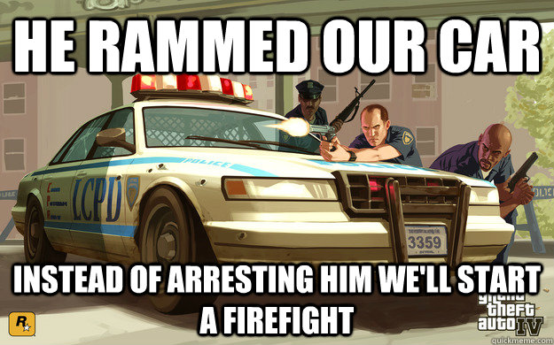 He rammed our car Instead of arresting him we'll start a firefight  GTA Cop