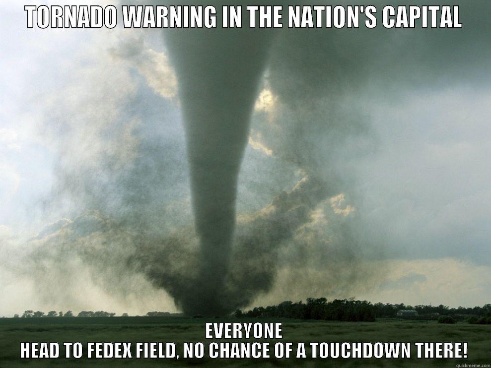 TORNADO WARNING IN THE NATION'S CAPITAL EVERYONE HEAD TO FEDEX FIELD, NO CHANCE OF A TOUCHDOWN THERE! Misc