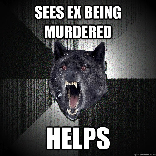 Sees Ex Being Murdered Helps  Insanity Wolf