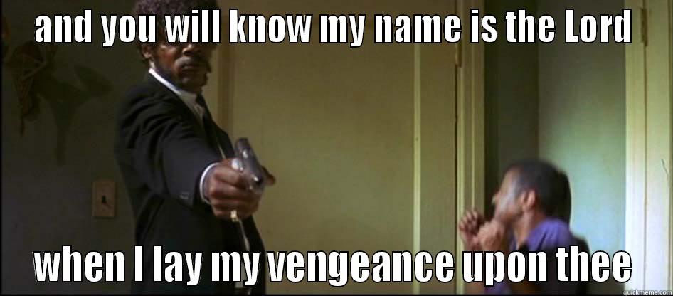 AND YOU WILL KNOW MY NAME IS THE LORD WHEN I LAY MY VENGEANCE UPON THEE Misc