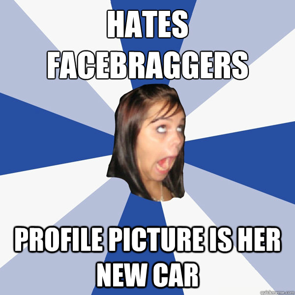 Hates facebraggers Profile picture is her new car  Annoying Facebook Girl