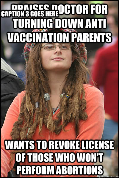 Praises doctor for turning down anti vaccination parents Wants to revoke license of those who won't perform abortions Caption 3 goes here  College Liberal