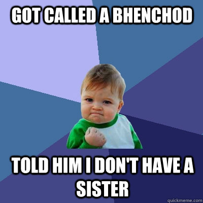 GOT CALLED A BHENCHOD TOLD HIM I DON'T HAVE A SISTER - GOT CALLED A BHENCHOD TOLD HIM I DON'T HAVE A SISTER  Success Kid