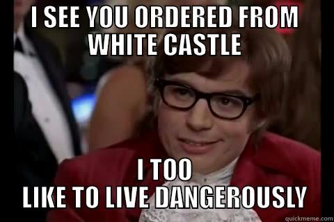 WHITE CASTLE - I SEE YOU ORDERED FROM WHITE CASTLE I TOO LIKE TO LIVE DANGEROUSLY Dangerously - Austin Powers