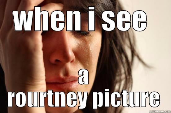 WHEN I SEE  A ROURTNEY PICTURE First World Problems