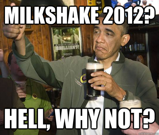 Milkshake 2012? Hell, why not?  Approving Obama