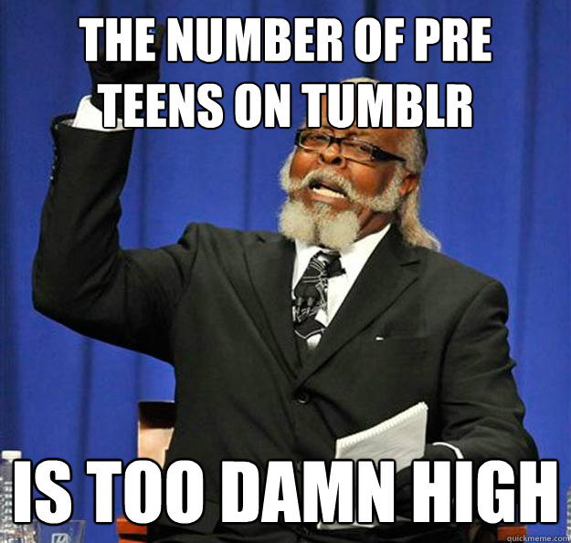 The number of pre teens on tumblr Is too damn high  Jimmy McMillan