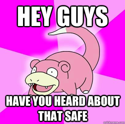 hey guys have you heard about that safe  Slowpoke