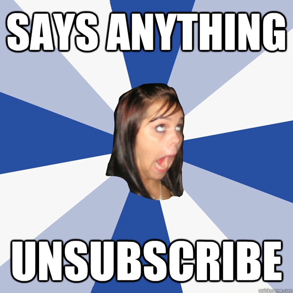 Says Anything Unsubscribe  Annoying Facebook Girl