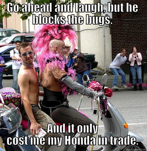 GO AHEAD AND LAUGH, BUT HE BLOCKS THE BUGS. AND IT ONLY COST ME MY HONDA IN TRADE. Misc