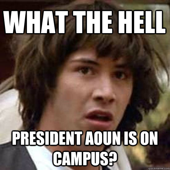 WHAT THE HELL President Aoun is on Campus? - WHAT THE HELL President Aoun is on Campus?  conspiracy keanu