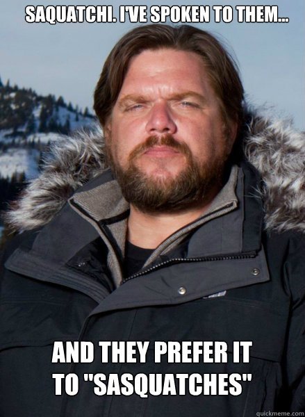 Saquatchi. I've spoken to them... And they prefer it to 