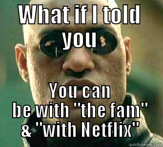 WHAT IF I TOLD YOU YOU CAN BE WITH 