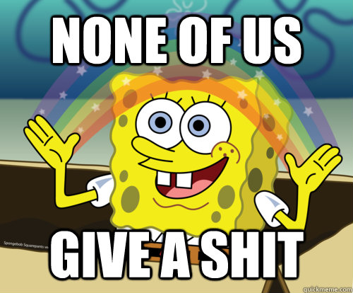None of us give a shit  Spongebob rainbow