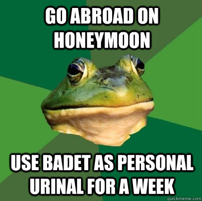 go abroad on honeymoon use badet as personal urinal for a week  Foul Bachelor Frog