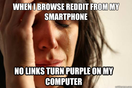 When I browse reddit from my smartphone No links turn purple on my computer  First World Problems