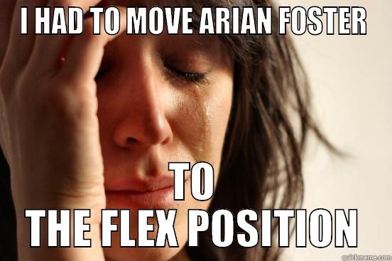 I HAD TO MOVE ARIAN FOSTER TO THE FLEX POSITION First World Problems