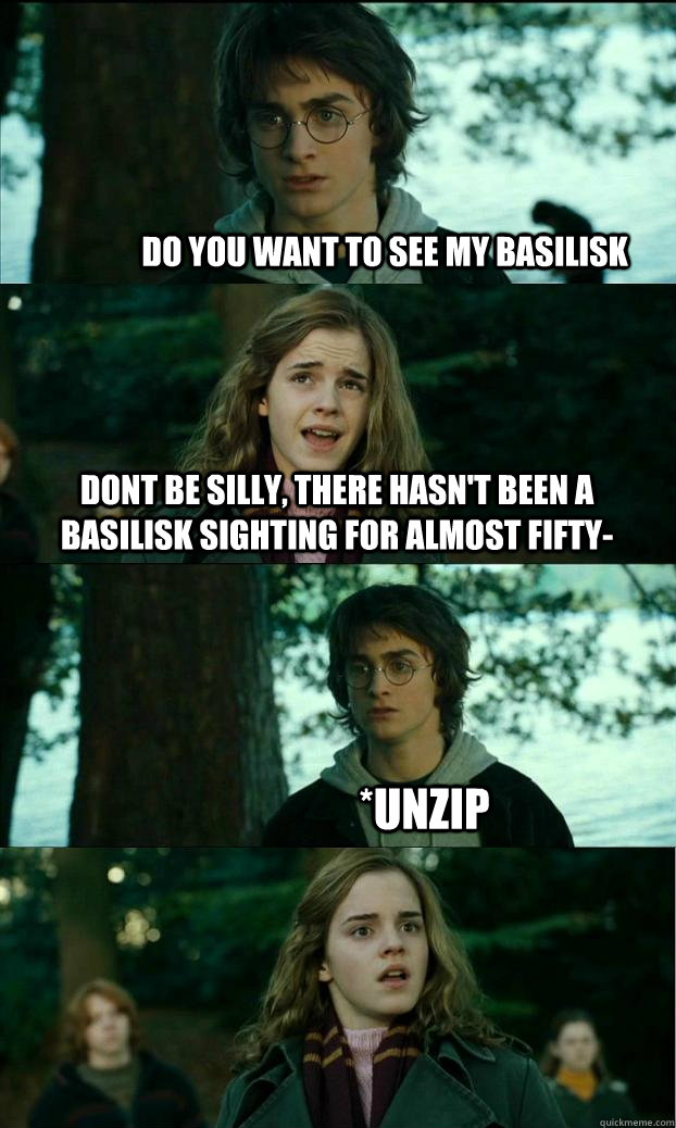Do you want to see my Basilisk Dont be silly, there hasn't been a basilisk sighting for almost fifty- *unzip  Horny Harry