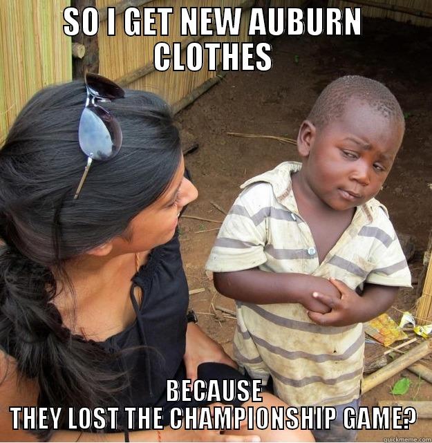 SO I GET NEW AUBURN CLOTHES BECAUSE THEY LOST THE CHAMPIONSHIP GAME? Skeptical Third World Kid