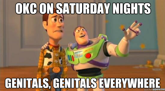 OKC on saturday nights Genitals, genitals everywhere  