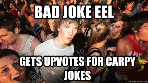Bad Joke Eel gets upvotes for carpy jokes  Sudden Clarity Clarence