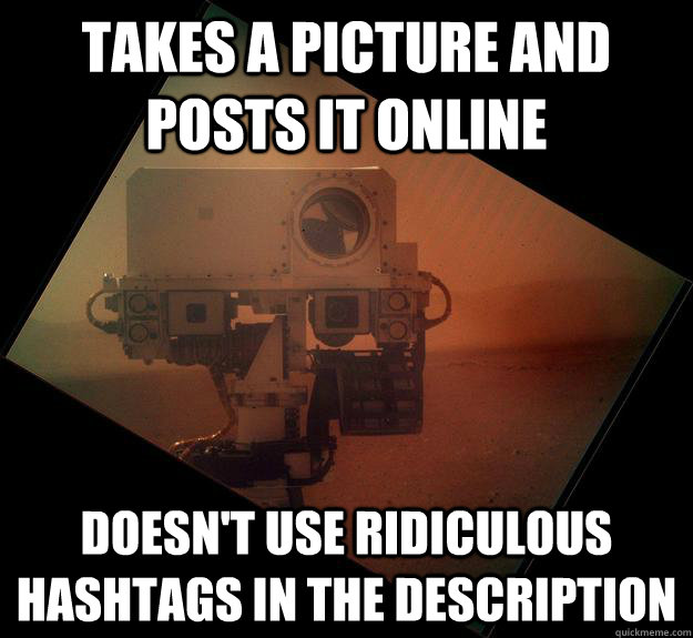 Takes a picture and posts it online doesn't use ridiculous hashtags in the description - Takes a picture and posts it online doesn't use ridiculous hashtags in the description  Good Guy Curiosty