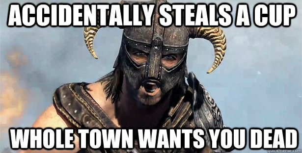 Accidentally steals a cup Whole town wants you dead  skyrim