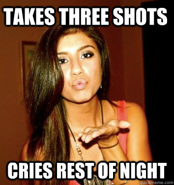 Takes three shots cries rest of night - Takes three shots cries rest of night  the college sorostitute