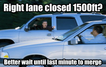 Right lane closed 1500ft? Better wait until last minute to merge  Inconsiderate Bad Driver