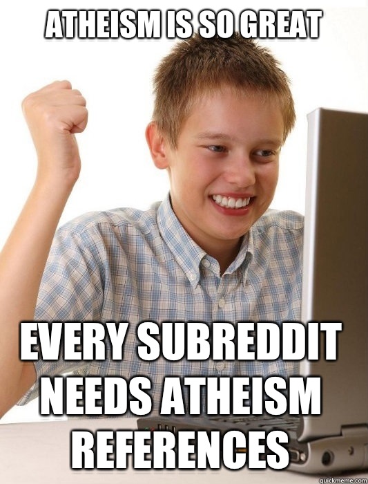 atheism is so great  every subreddit needs atheism references  First Day on the Internet Kid