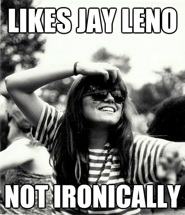 Likes Jay Leno Not ironically  Georgetown Hipster