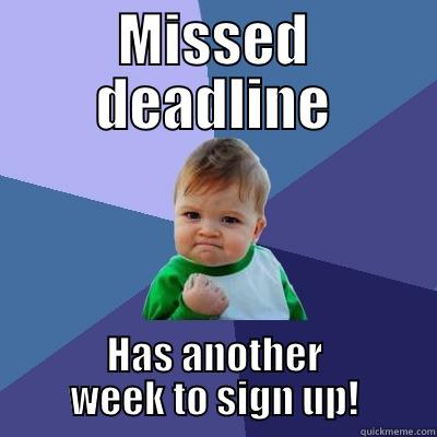 missed deadline - MISSED DEADLINE HAS ANOTHER WEEK TO SIGN UP! Success Kid