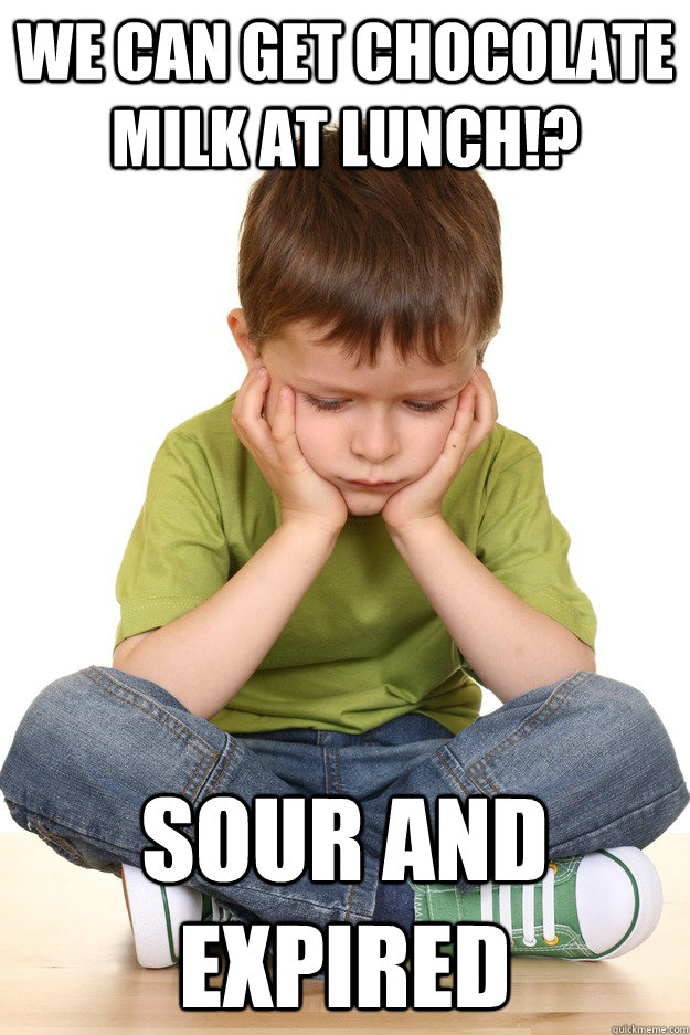 We can get chocolate milk at lunch!? Sour and expired  First grade problems