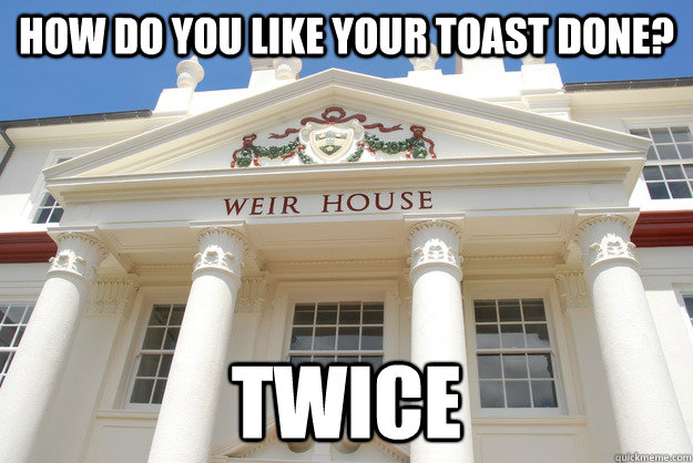 How do you like your toast done? Twice - How do you like your toast done? Twice  Scumbag Weir